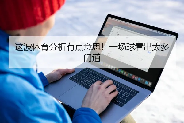这波体育分析有点意思！一场球看出太多门道 | leyu