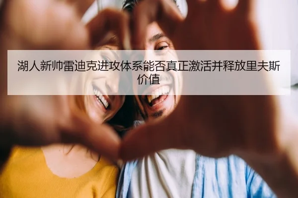 湖人新帅雷迪克进攻体系能否真正激活并释放里夫斯价值 | leyu